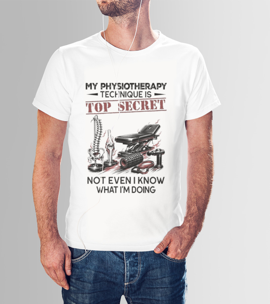 My Physiotherapy Technique Is Top Secret Not Even I Know What I'm Doing With Spinal Cord And Adjustment Table T-Shirt