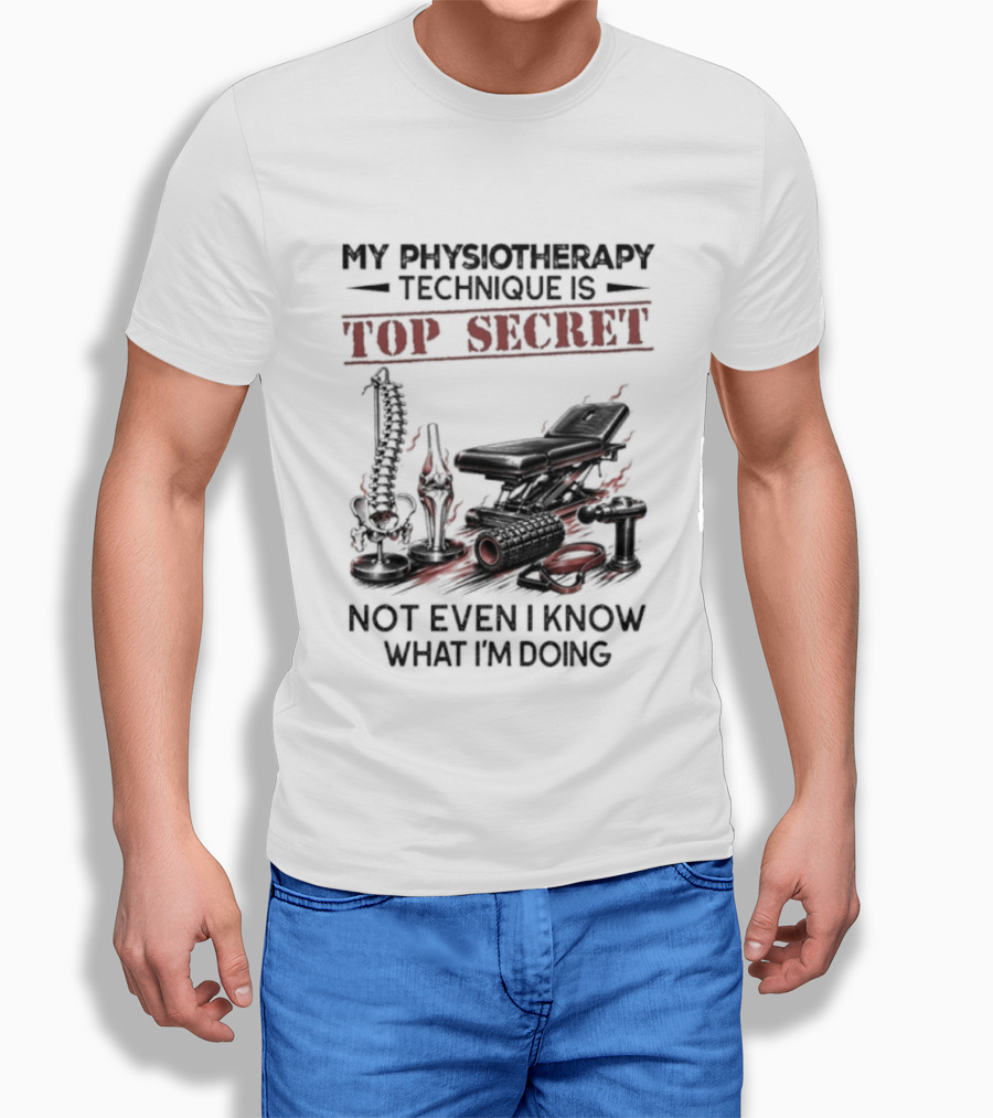 My Physiotherapy Technique Is Top Secret Not Even I Know What I'm Doing With Spinal Cord And Adjustment Table T-Shirt