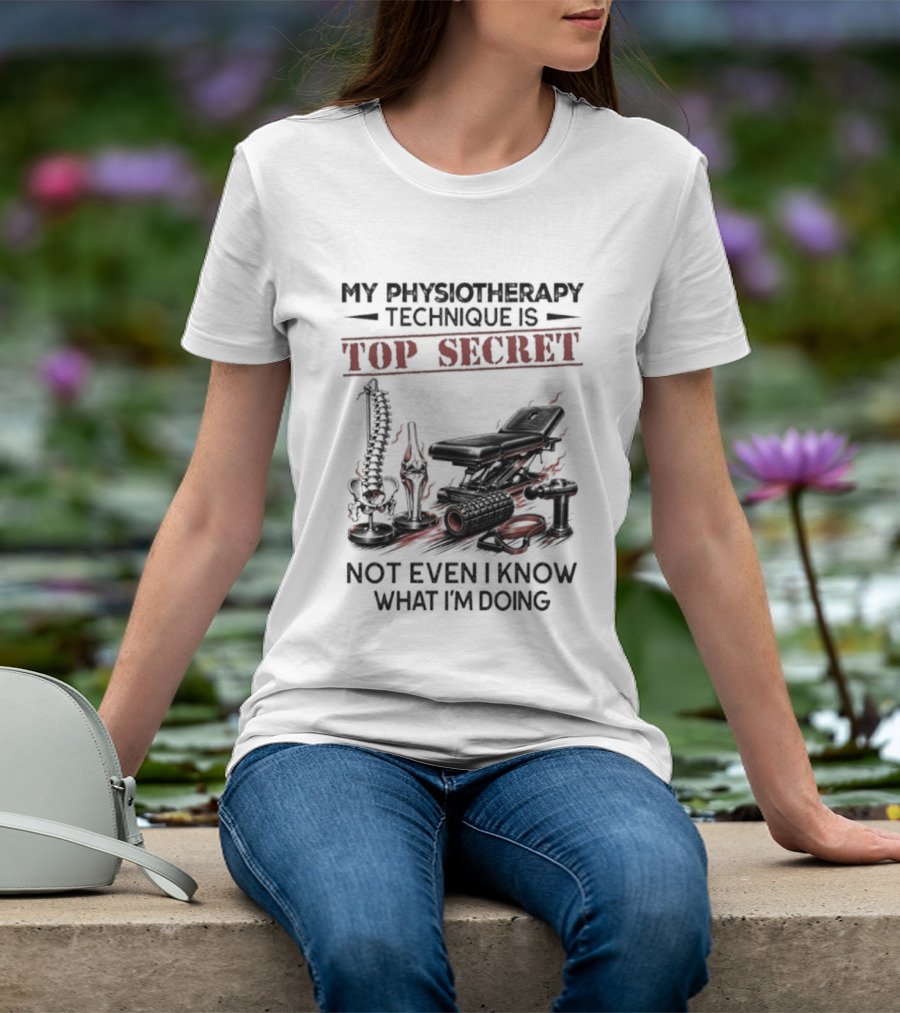 My Physiotherapy Technique Is Top Secret Not Even I Know What I'm Doing With Spinal Cord And Adjustment Table T-Shirt