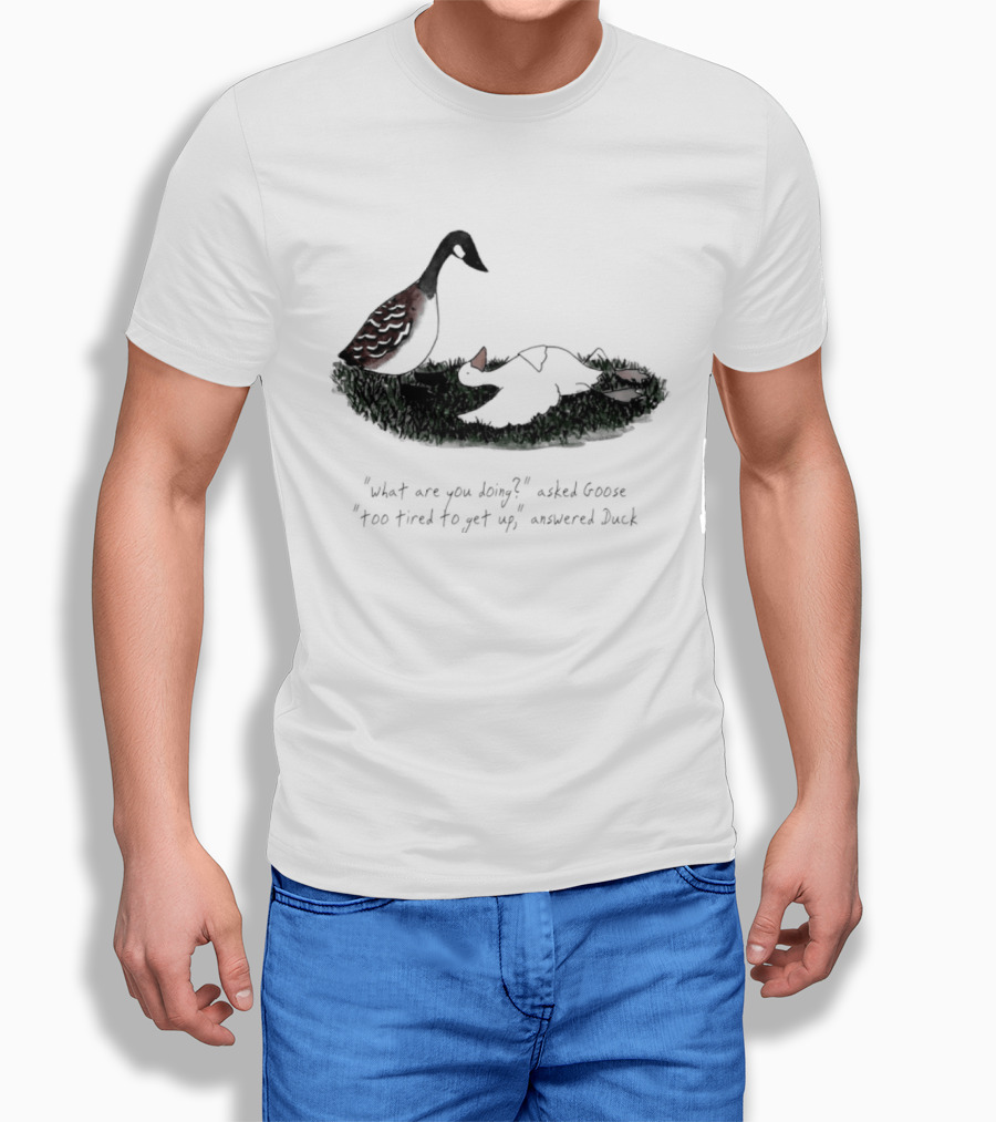 What Are You Doing Too Tired To Get Up Goose And Duck T-Shirt