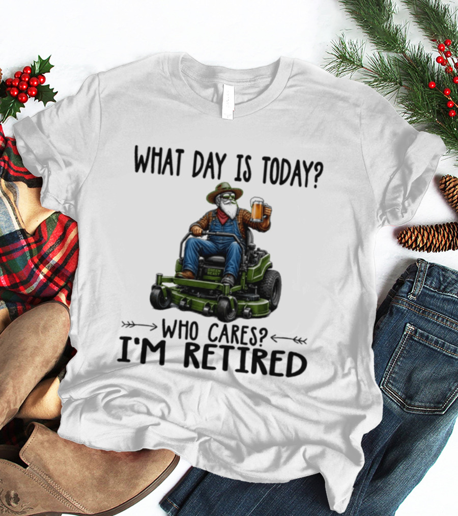 What Day Is Today Who Cares I'm Retired Beer Gardening Retirement T-Shirt
