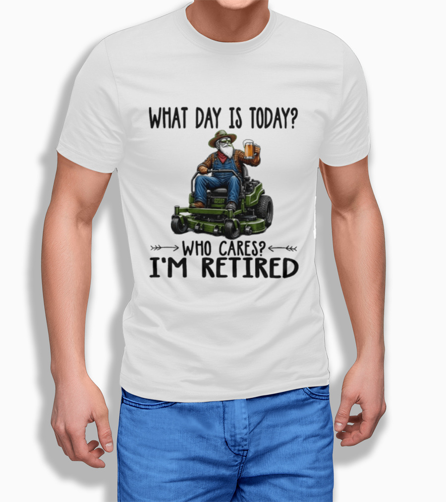 What Day Is Today Who Cares I'm Retired Beer Gardening Retirement T-Shirt