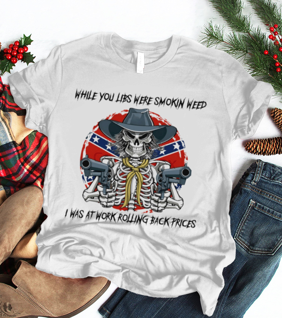 While You Libs Were Smokin Weed Skeleton Cowboy Gunslingers Rolling Back Prices T-Shirt