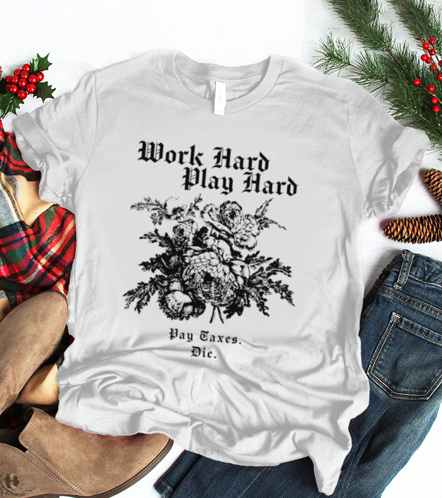 Work Hard Play Hard Pay Taxes Die Sarcastic Phrase T-Shirt