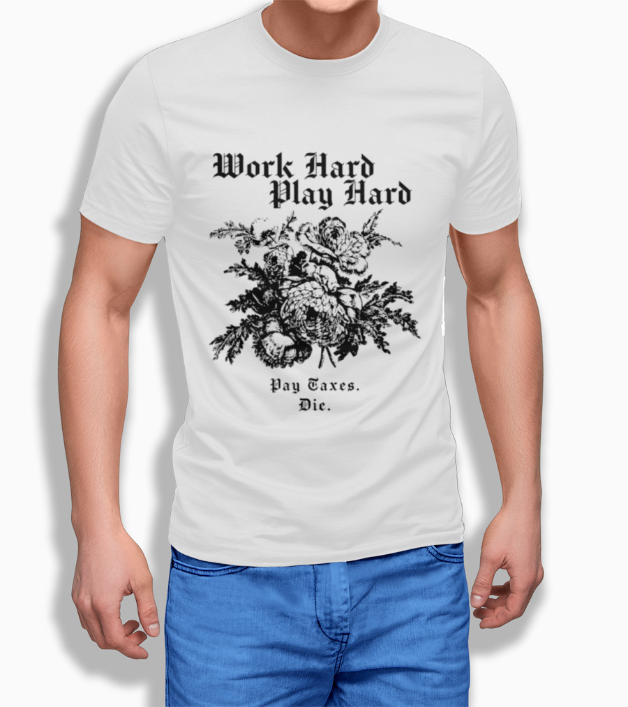 Work Hard Play Hard Pay Taxes Die Sarcastic Phrase T-Shirt