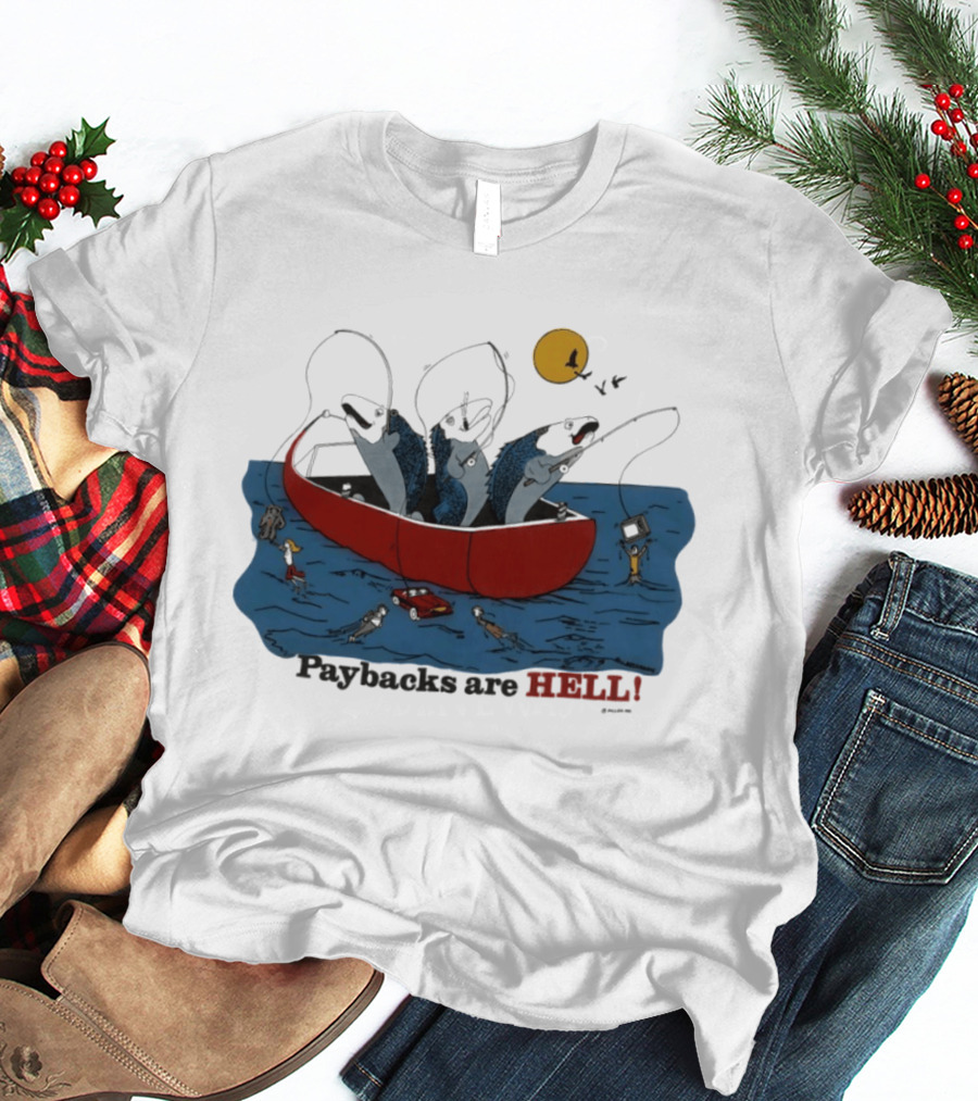 Paybacks Are Hell Fishing Canoe Adventure With Fish In Boat T-Shirt