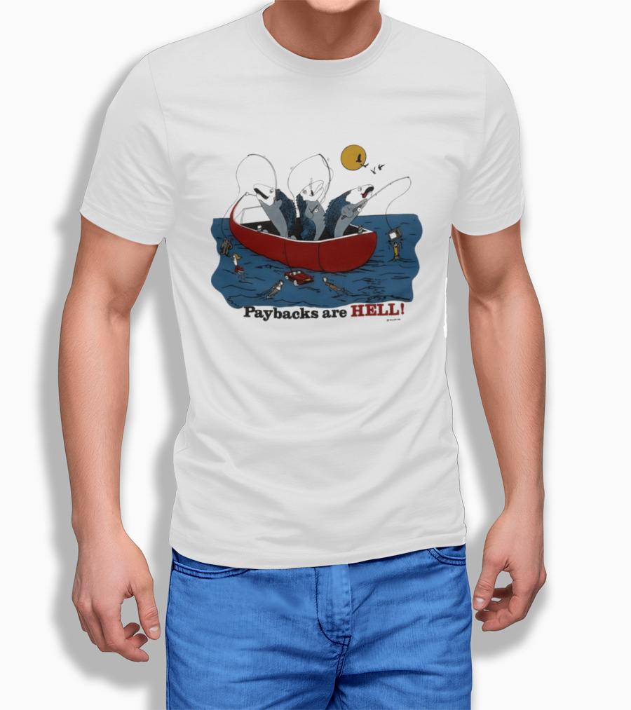 Paybacks Are Hell Fishing Canoe Adventure With Fish In Boat T-Shirt