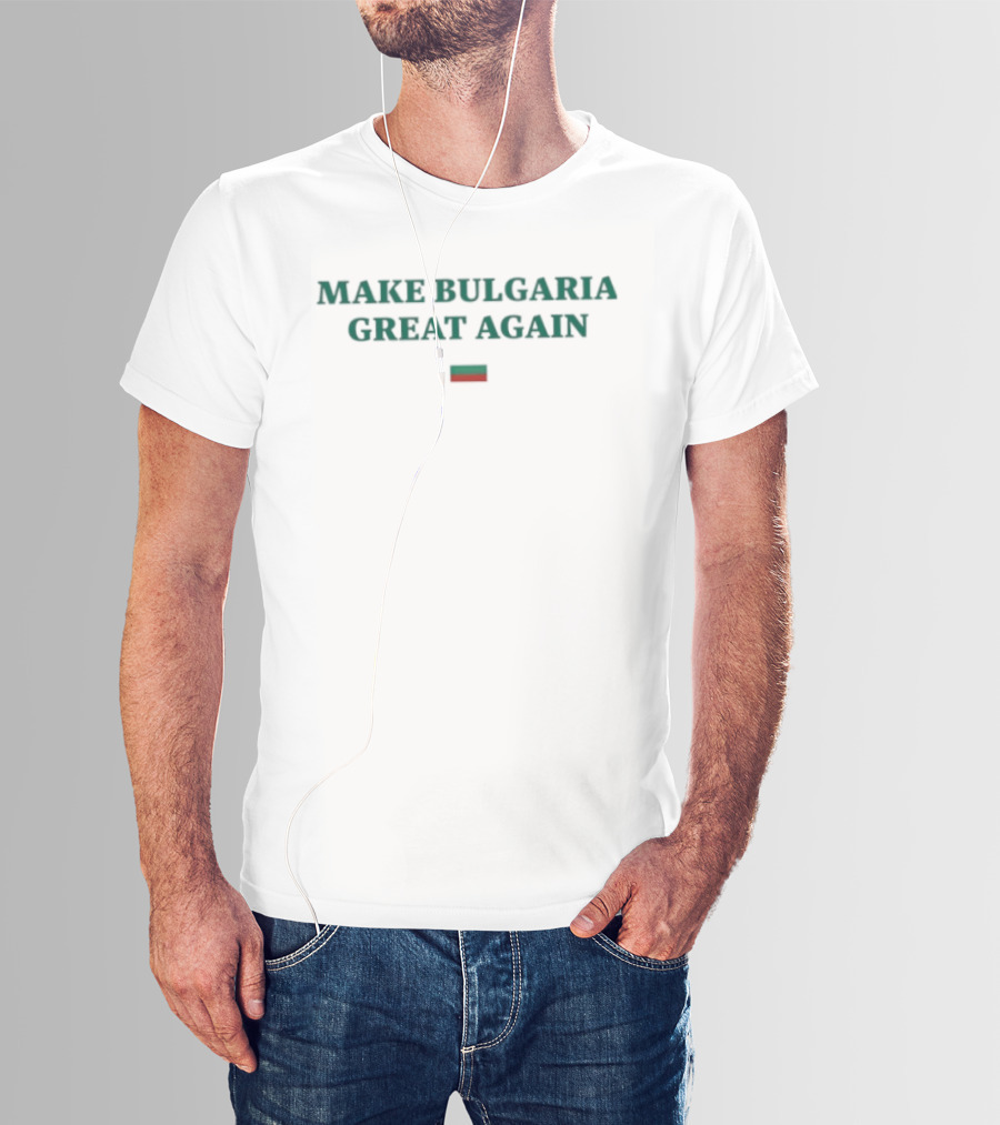 Make Bulgaria Great Again Bulgarian Flag Text For Patriotic Supporters T-Shirt