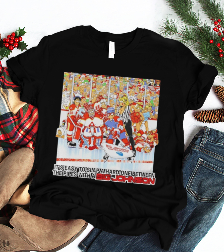 Big Johnson Hockey Humor It's Easy To Slap A Hard One Between The Pipes Ice Rink Challenge T-Shirt