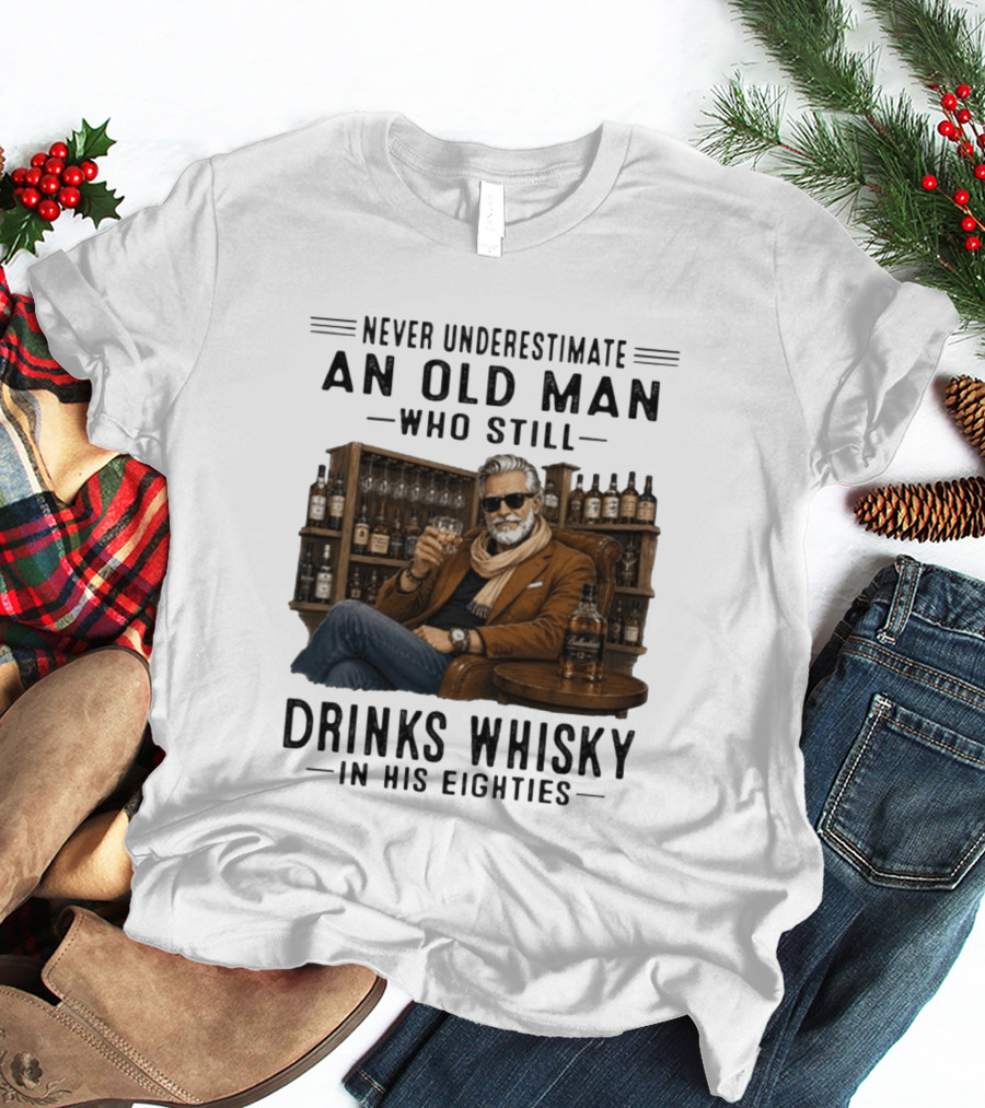 Never Underestimate An Old Man Who Still Drinks Whisky In His Eighties T-Shirt