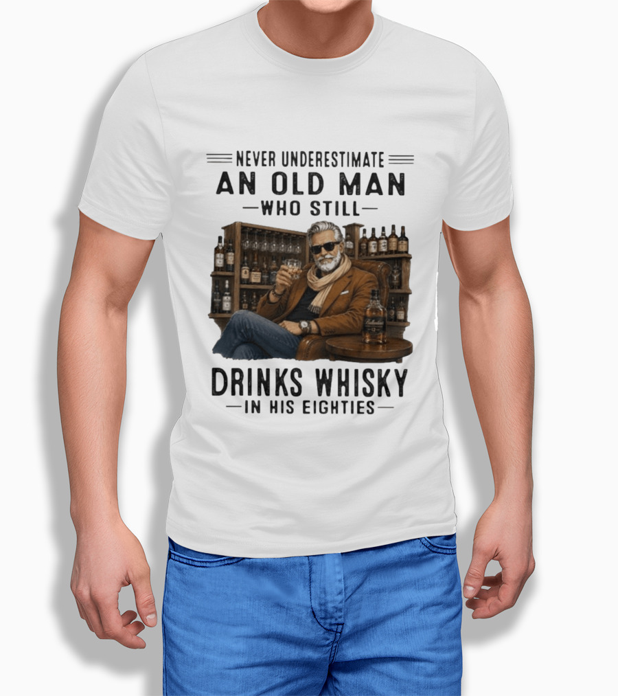 Never Underestimate An Old Man Who Still Drinks Whisky In His Eighties T-Shirt