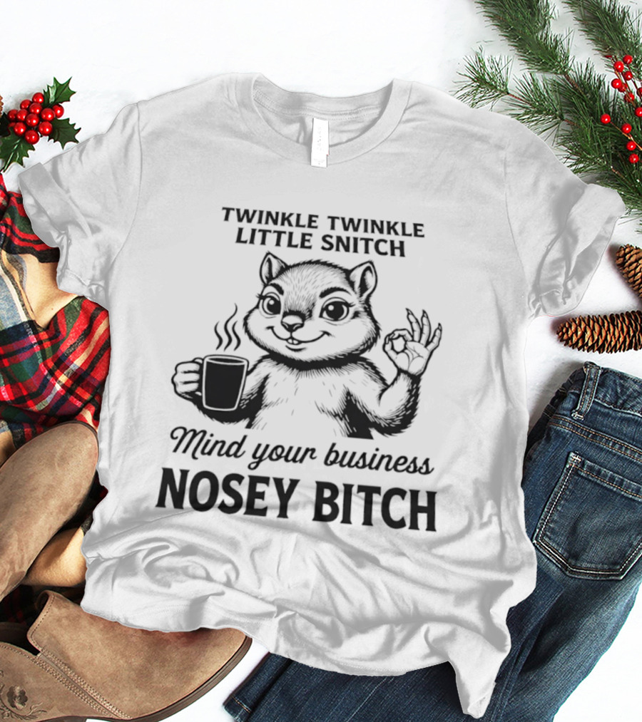 Twinkle Twinkle Little Snitch Squirrel Mind Your Business Nosey Bitch T-Shirt
