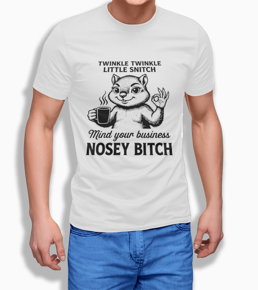 Twinkle Twinkle Little Snitch Squirrel Mind Your Business Nosey Bitch T-Shirt