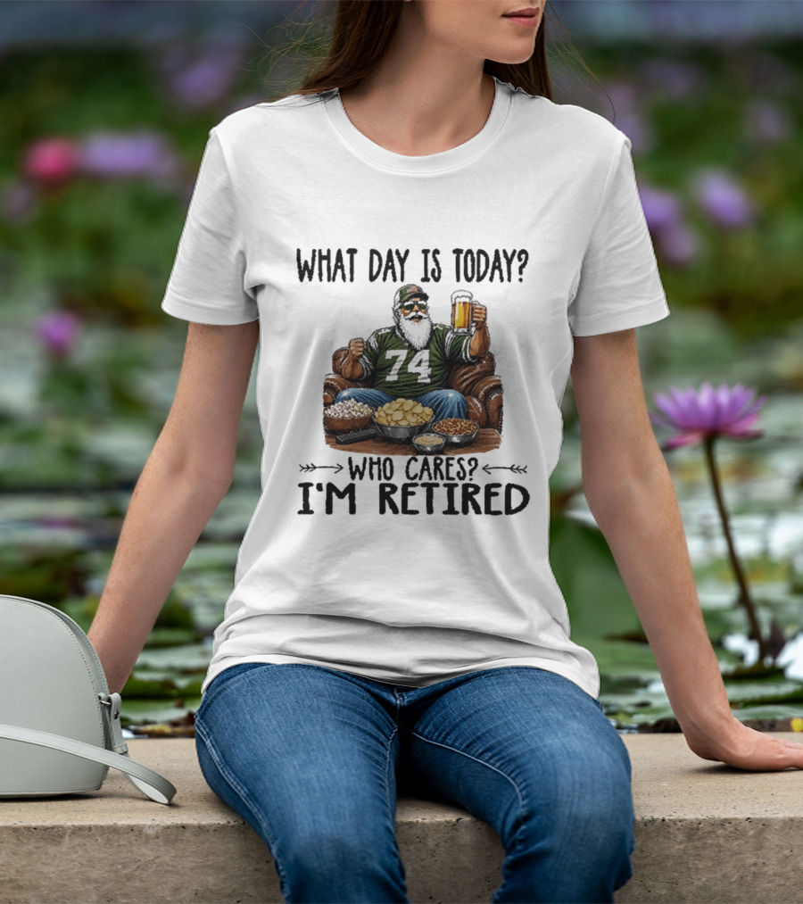 What Day Is Today Who Cares I'm Retired 74 Beer Snacks T-Shirt