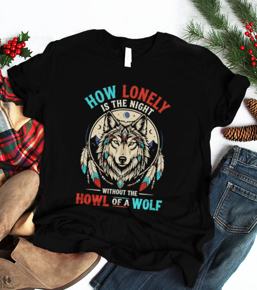 How Lonely Is The Night Without The Howl Of A Wolf T-Shirt