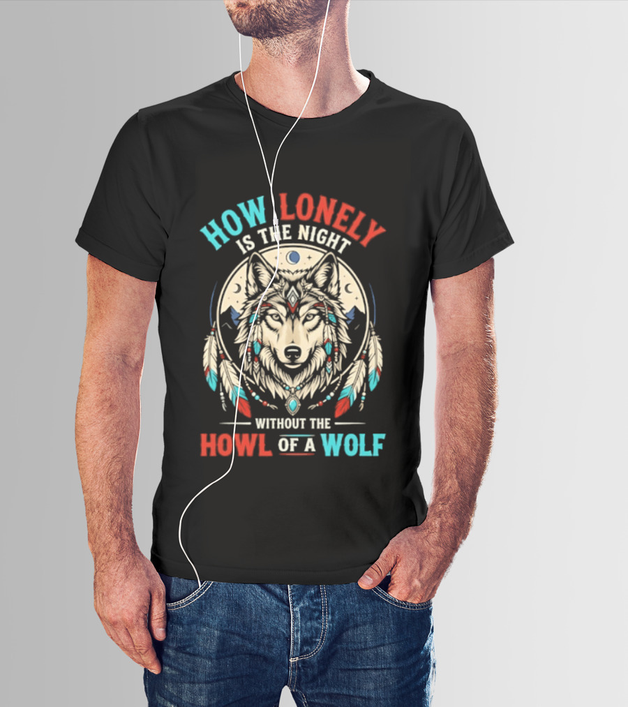 How Lonely Is The Night Without The Howl Of A Wolf T-Shirt