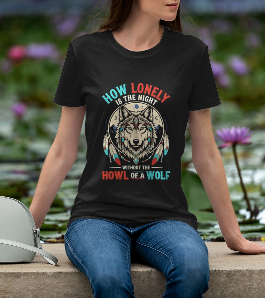 How Lonely Is The Night Without The Howl Of A Wolf T-Shirt
