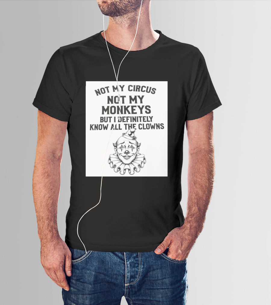 Not My Circus Not My Monkeys But I Definitely Know All The Clowns T-Shirt