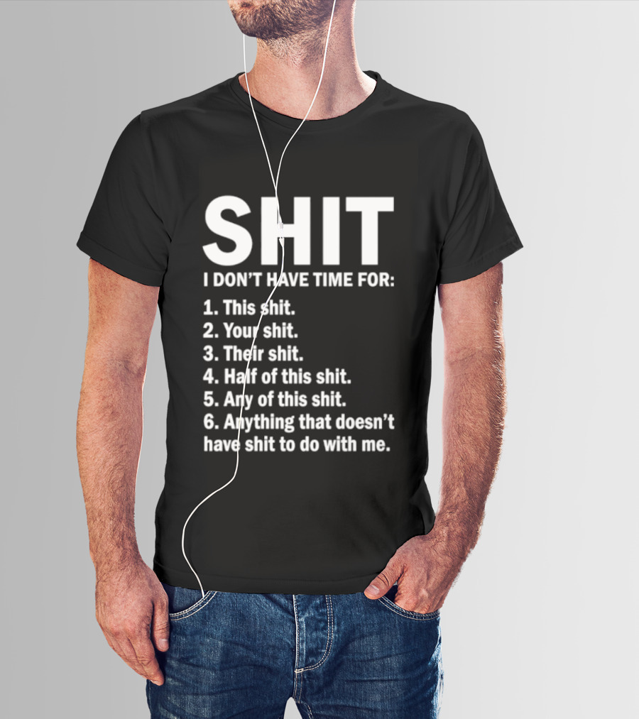 Shit I Don't Have Time For List This Shit Your Shit Their Shit Half Of This Shit Any Of This Shit Anything That Doesn't Have Shit To Do With Me T-Shirt