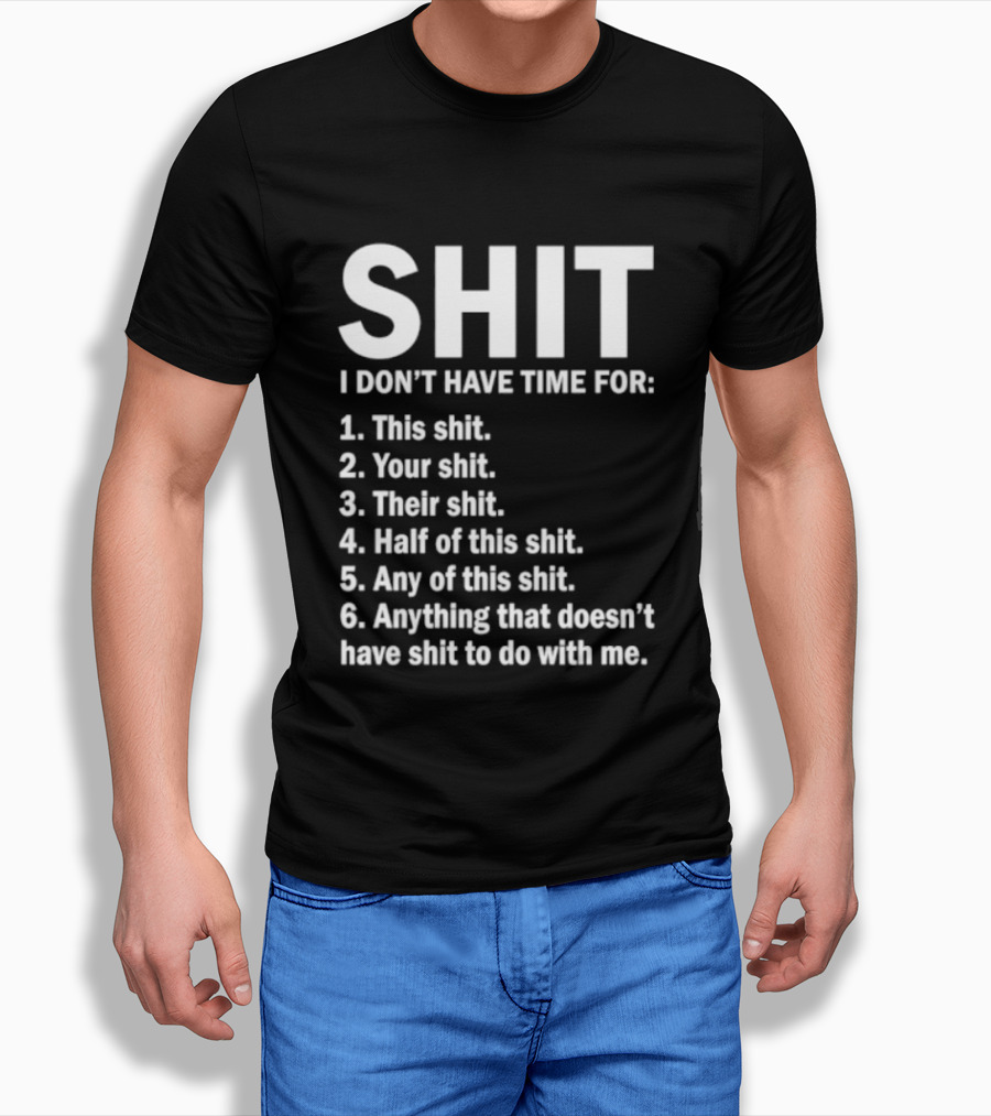 Shit I Don't Have Time For List This Shit Your Shit Their Shit Half Of This Shit Any Of This Shit Anything That Doesn't Have Shit To Do With Me T-Shirt