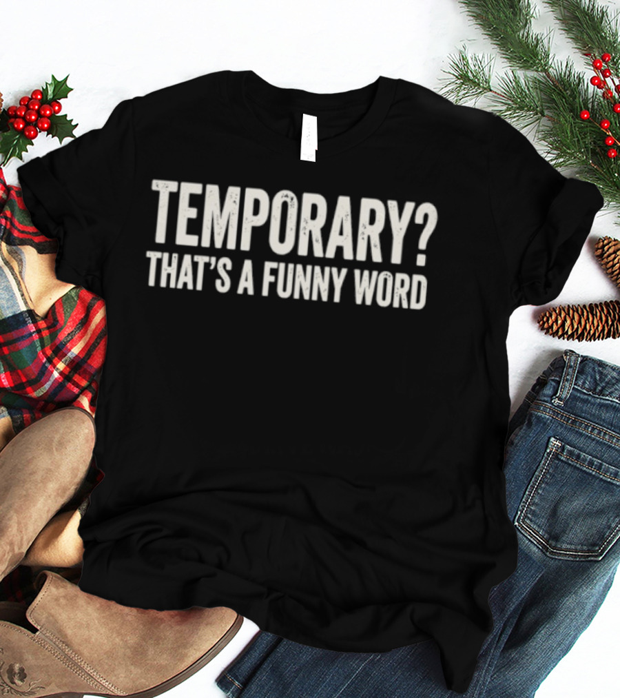 Temporary That's A Funny Word Sarcastic Phrase T-Shirt