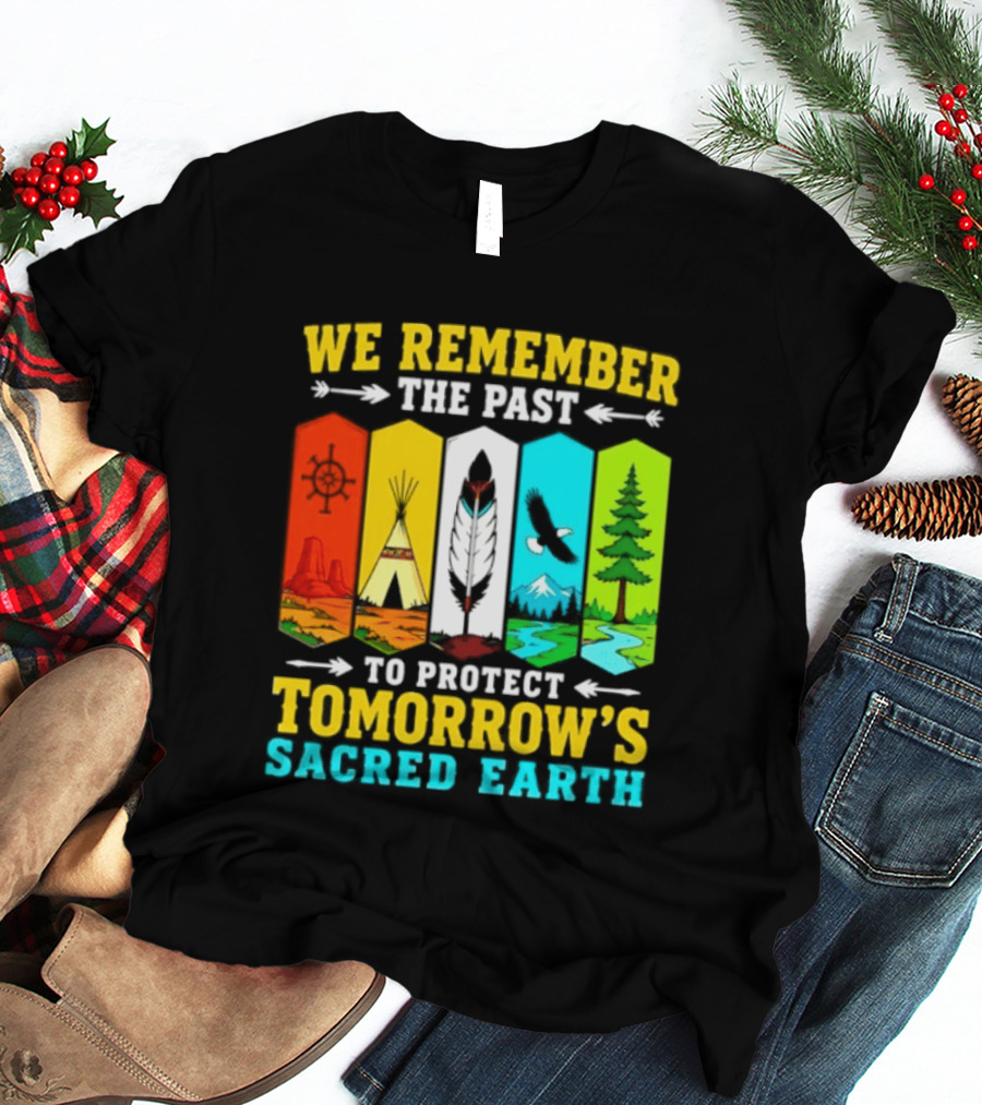 We Remember The Past To Protect Tomorrow's Sacred Earth Teepee Nature Scenes T-Shirt