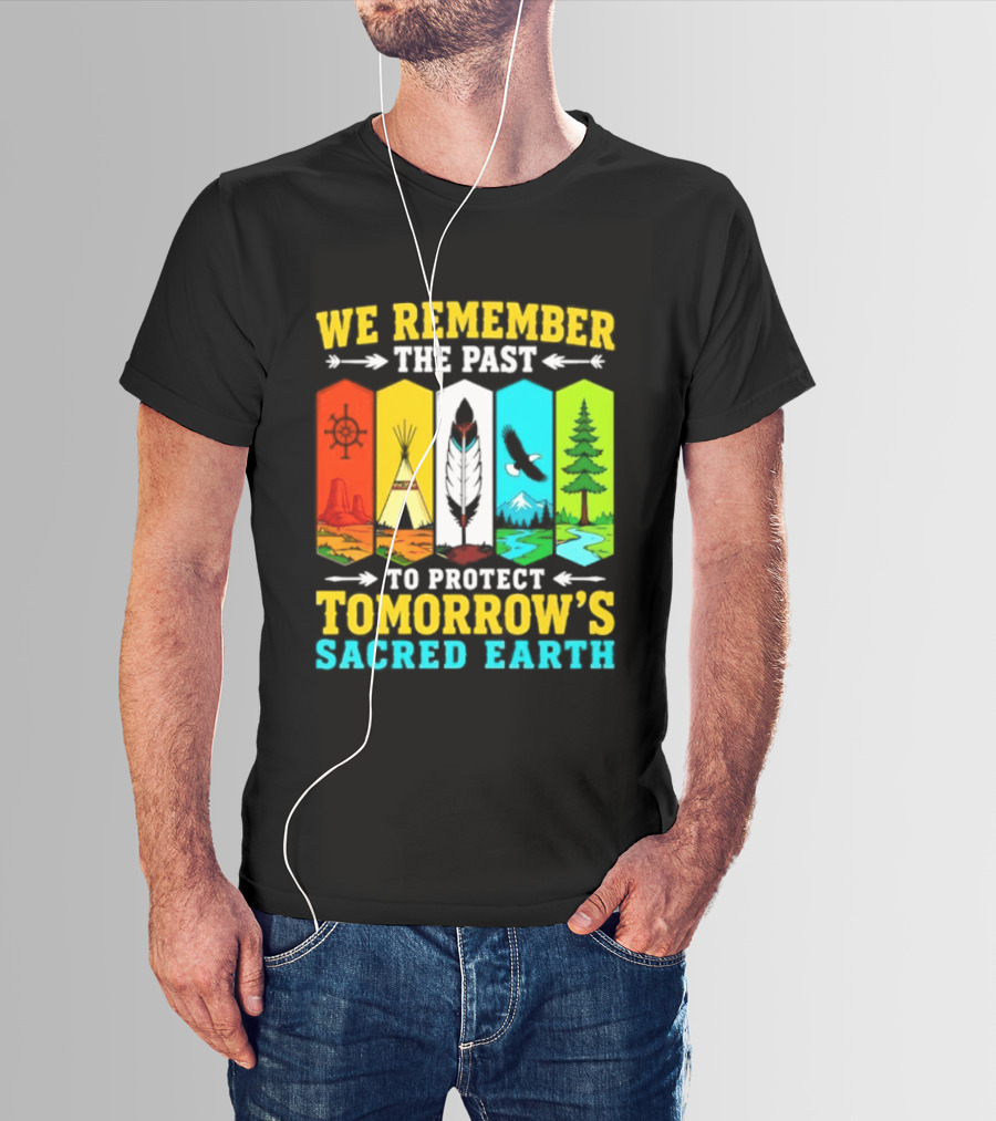 We Remember The Past To Protect Tomorrow's Sacred Earth Teepee Nature Scenes T-Shirt
