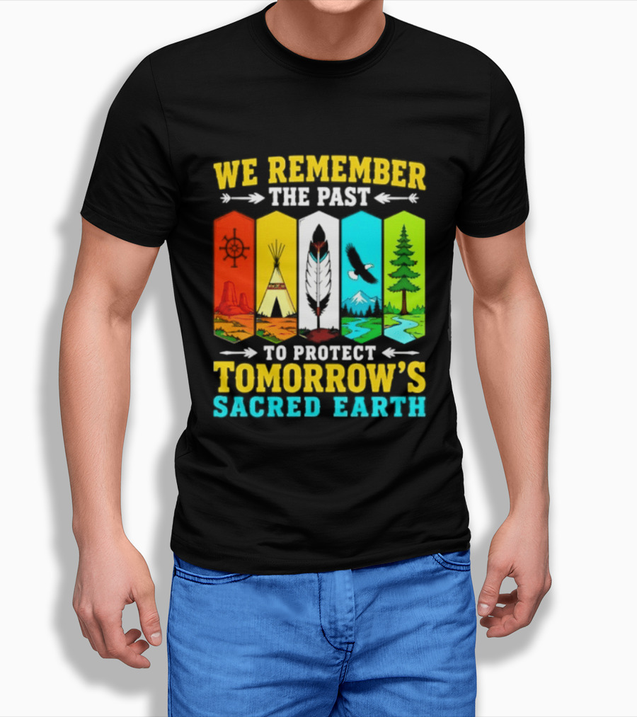 We Remember The Past To Protect Tomorrow's Sacred Earth Teepee Nature Scenes T-Shirt