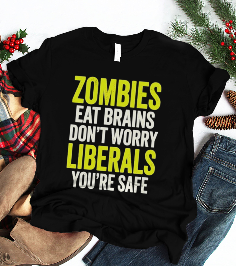 Zombies Eat Brains Don't Worry Liberals You're Safe T-Shirt