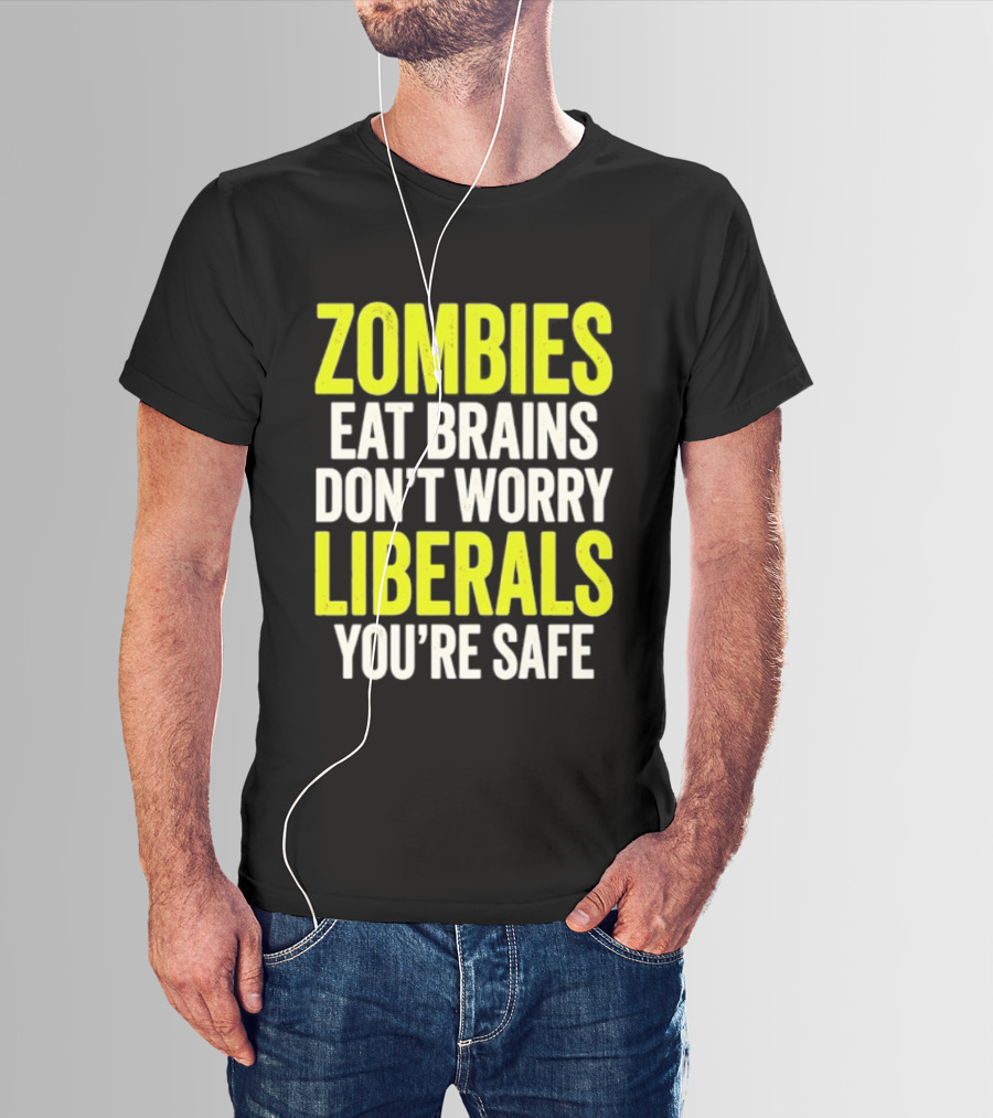 Zombies Eat Brains Don't Worry Liberals You're Safe T-Shirt