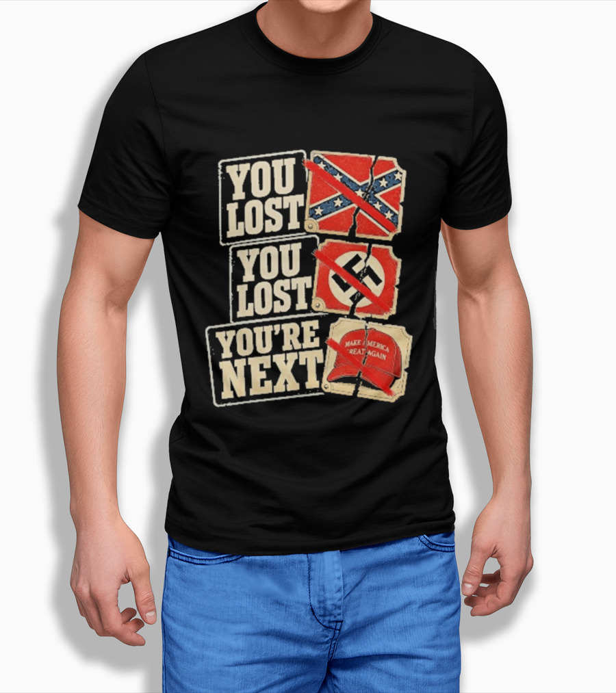 You Lost Confederate Flag Nazi Symbol Make America Great Again You're Next T-Shirt