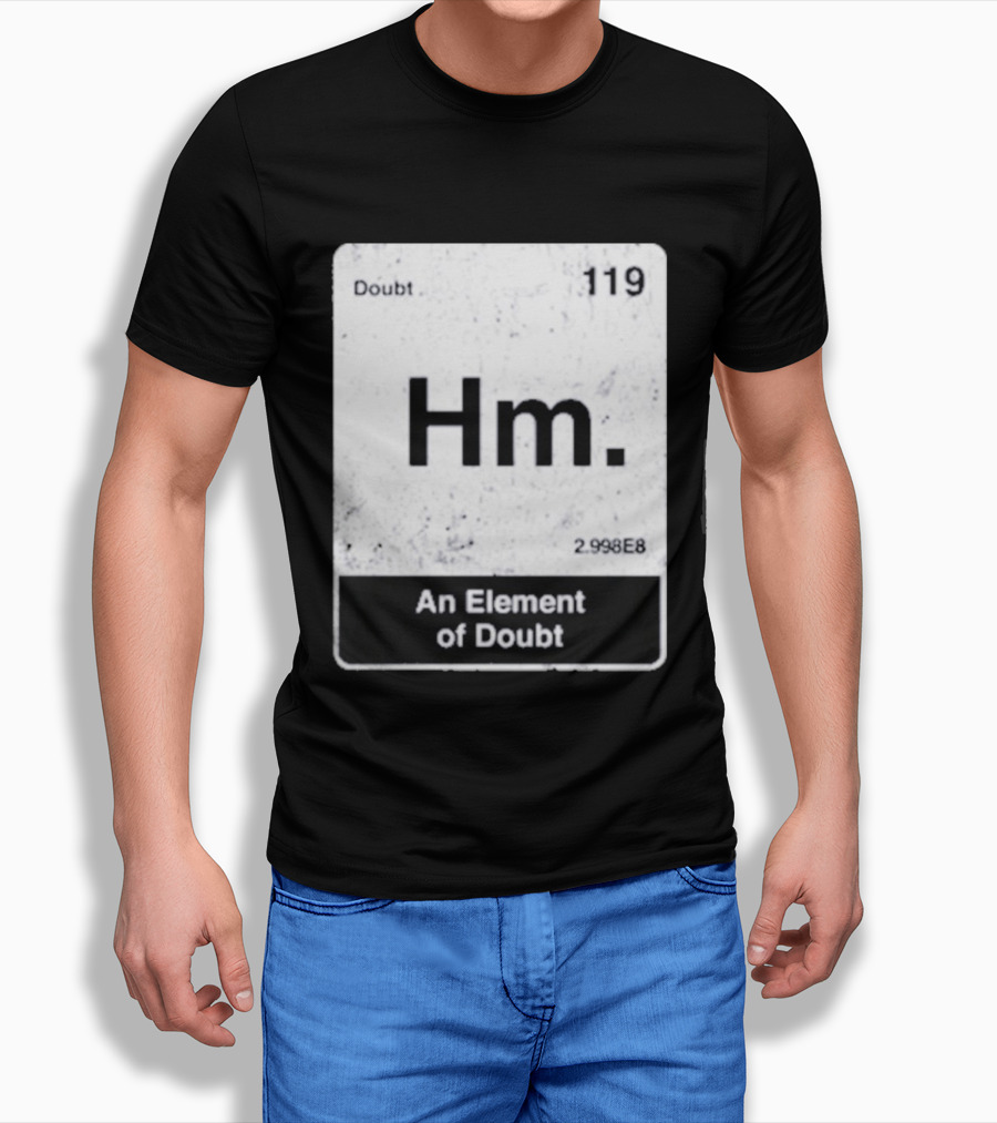 Hm An Element Of Doubt Periodic Table 119 Doubt 2.998E8 T-Shirt