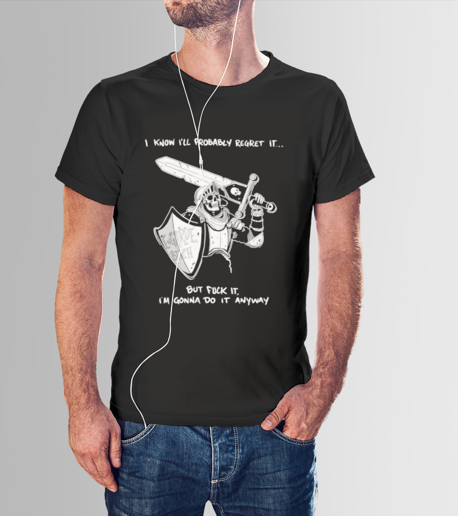I Know I'll Probably Regret It But Fuck It I'm Gonna Do It Anyway Engarde Bitch Skeleton Warrior Holding Sword And Shield T-Shirt