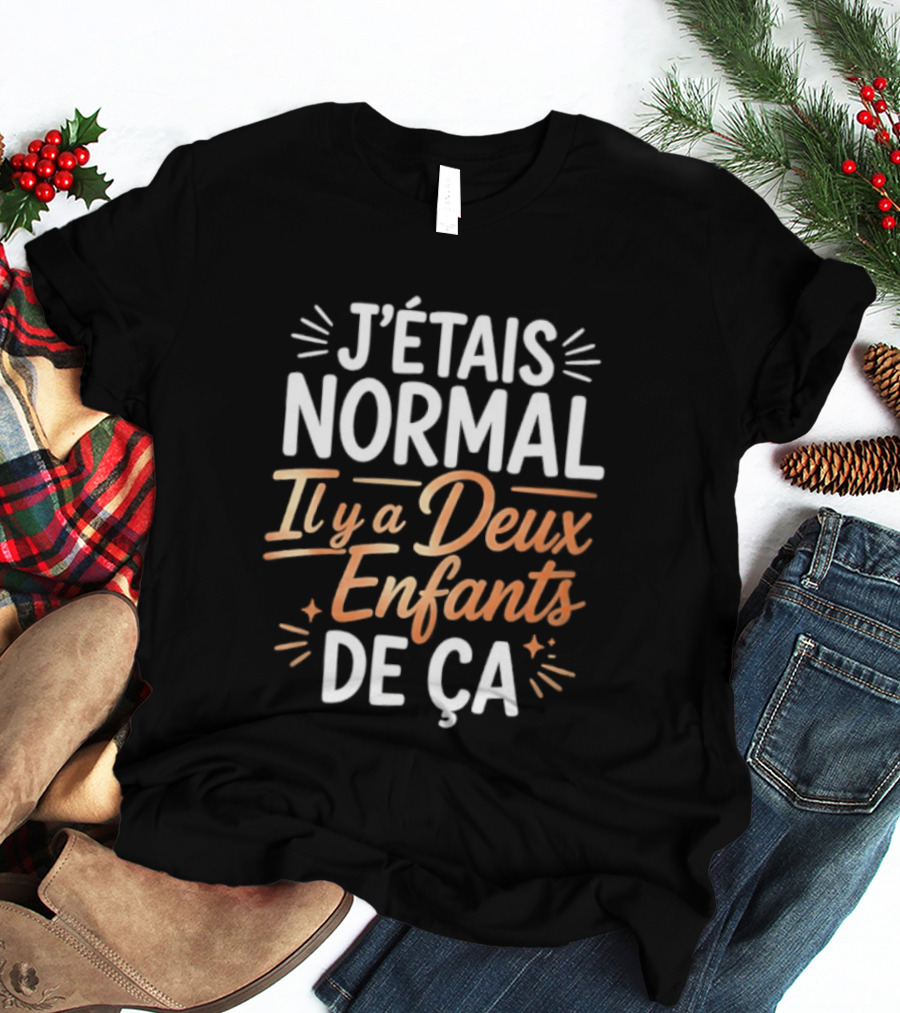 J'étais Normal Il Y A Deux Enfants De Ça Parent Humour T-Shirt