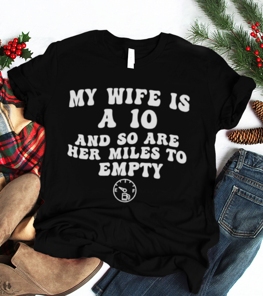 My Wife Is A 10 And So Are Her Miles To Empty Fuel Gauge Humor T-Shirt