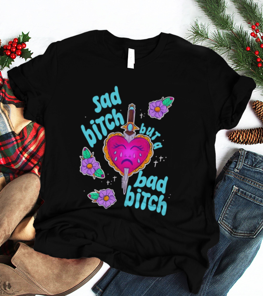 Sad Bitch But A Bad Bitch Dagger Heart With Purple Flowers And Teal T-Shirt