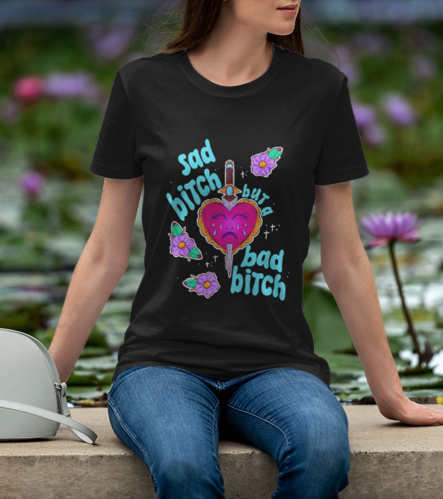 Sad Bitch But A Bad Bitch Dagger Heart With Purple Flowers And Teal T-Shirt