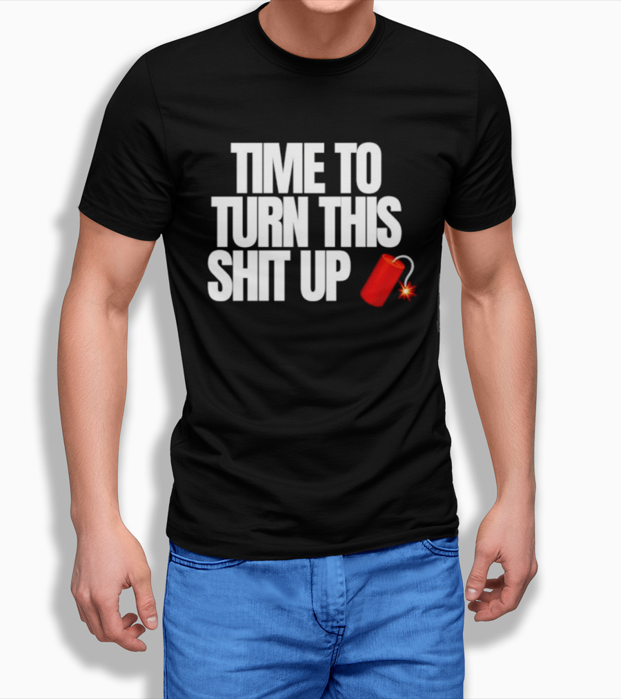 Time To Turn This Shit Up Dynamite Explosion T-Shirt