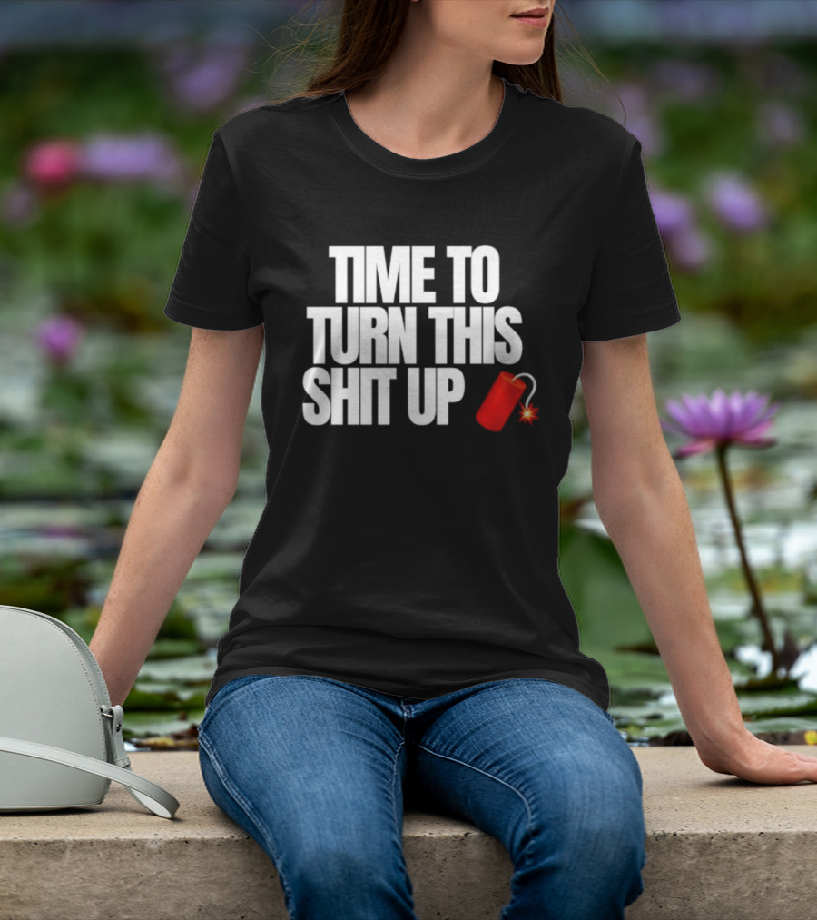 Time To Turn This Shit Up Dynamite Explosion T-Shirt
