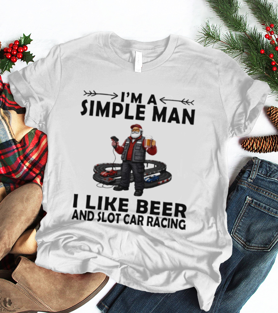 I'm A Simple Man I Like Beer And Slot Car Racing T-Shirt