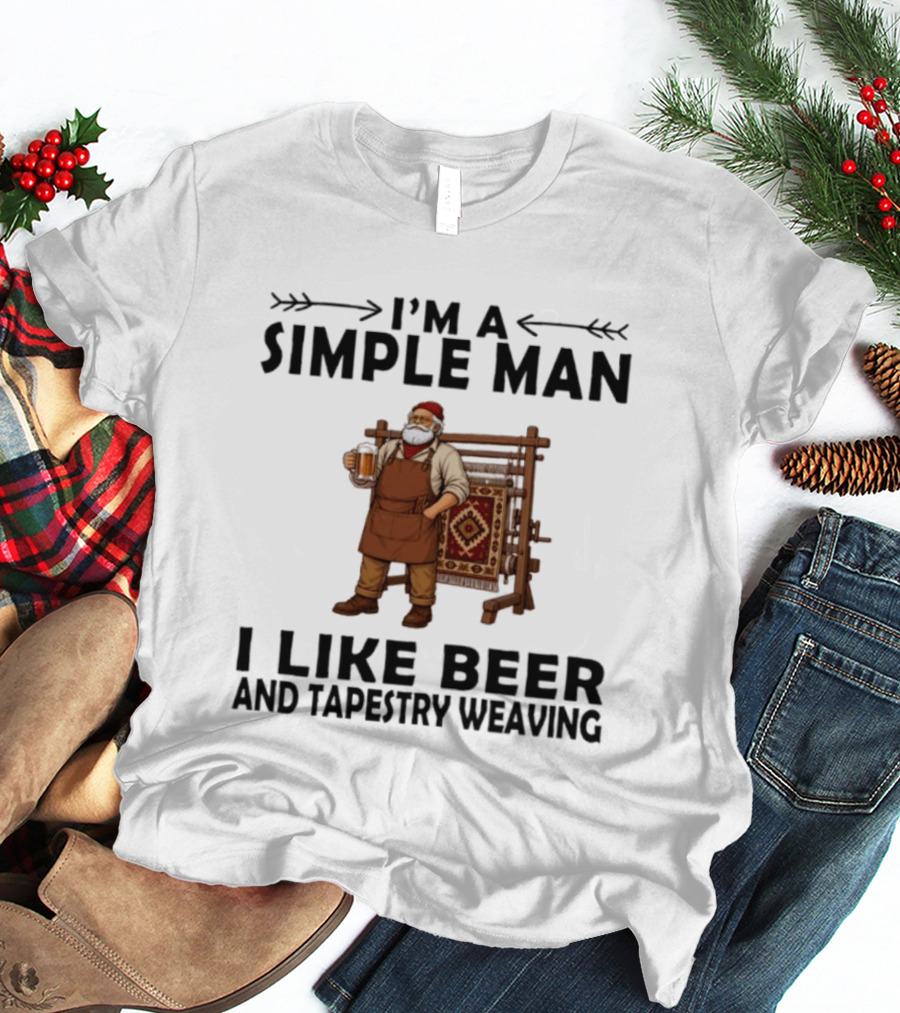 I'm A Simple Man I Like Beer And Tapestry Weaving Rug Loom Worker T-Shirt