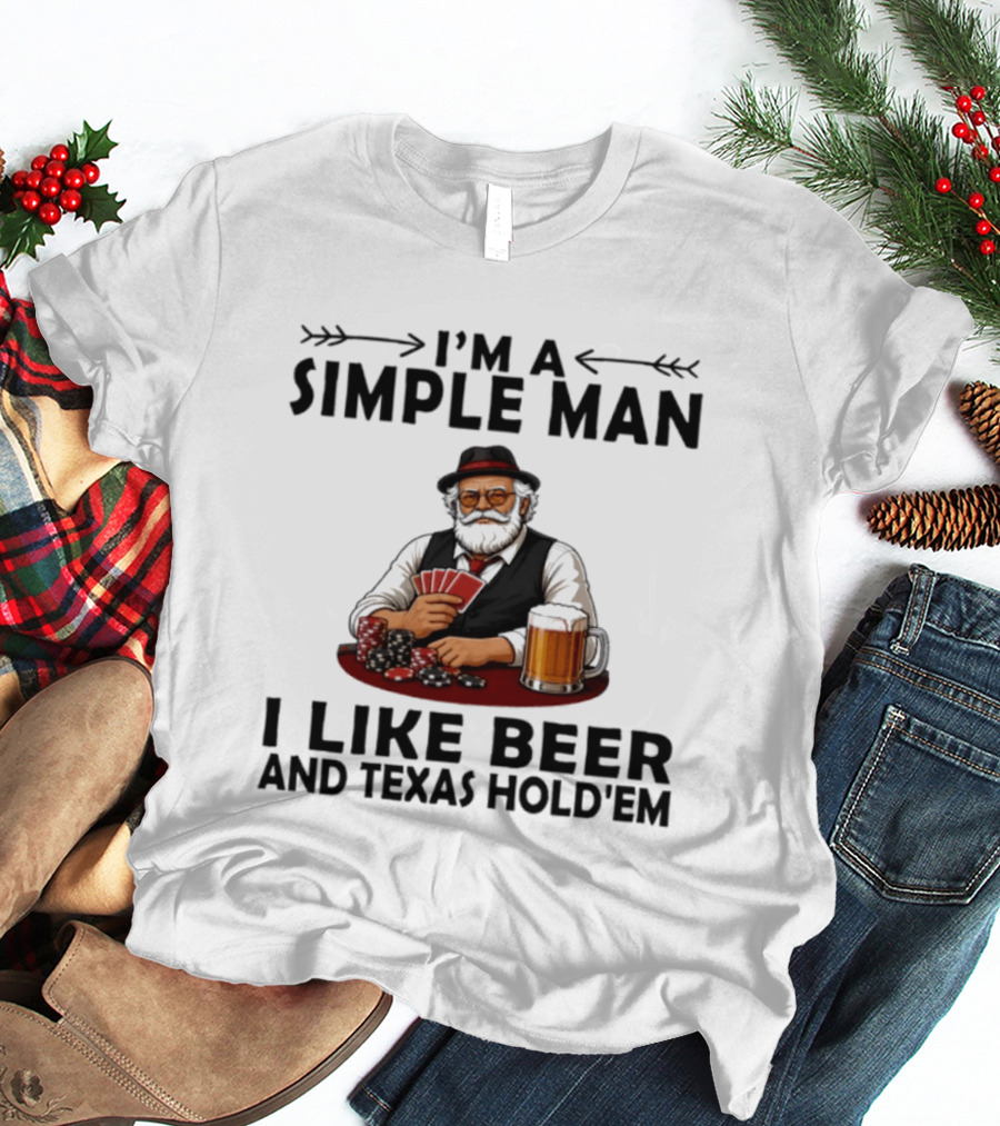 I'm A Simple Man I Like Beer And Texas Hold'em Poker Cards Dice T-Shirt