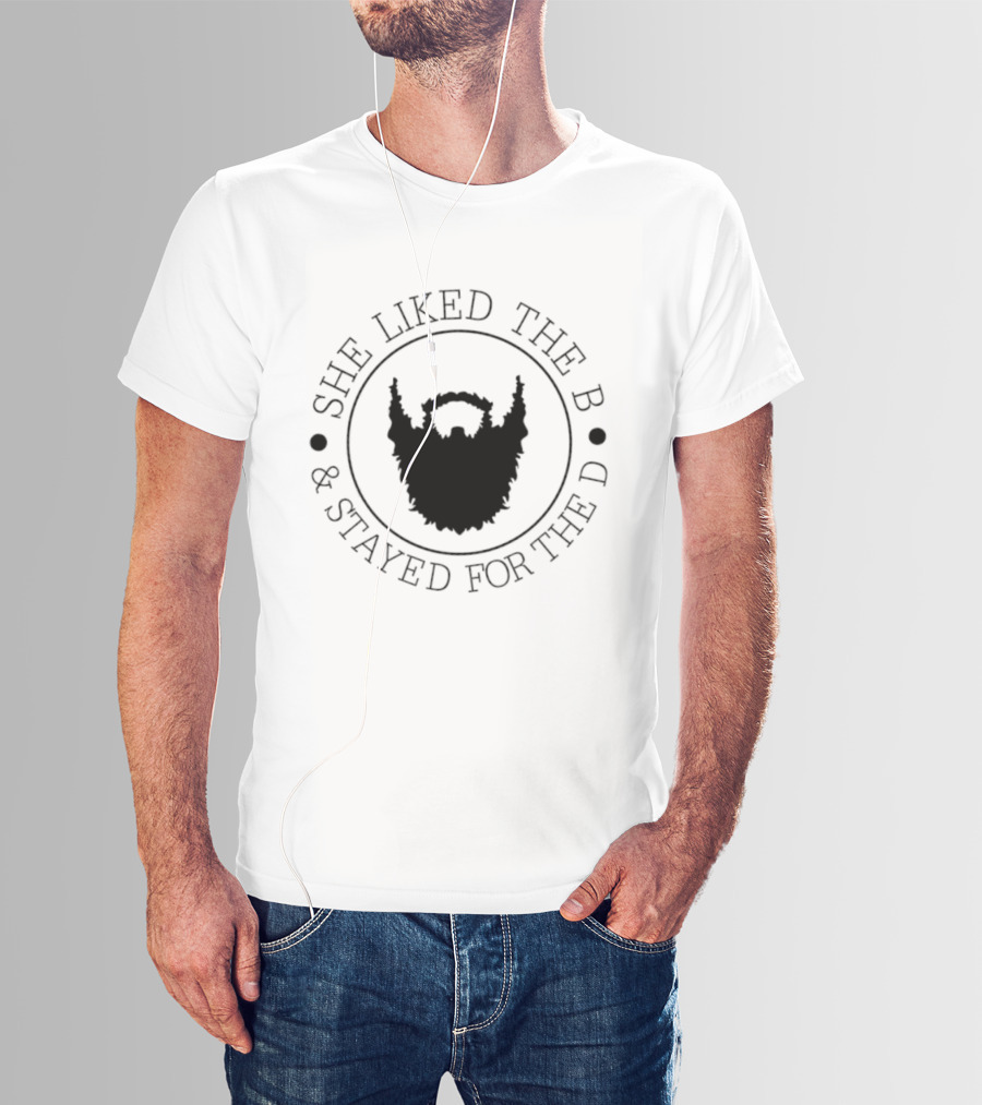 She Liked The B And Stayed For The D Beard Humor T-Shirt