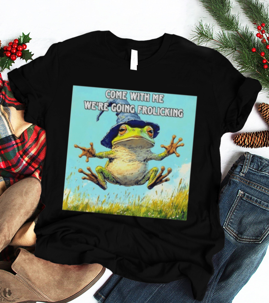 Come With Me We're Going Frolicking Frog Wizard Magic Fun Adventure T-Shirt