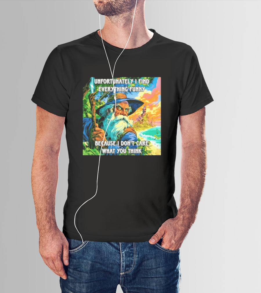 Unfortunately I Find Everything Funny Because I Don't Care What You Think Wizard Adventure T-Shirt