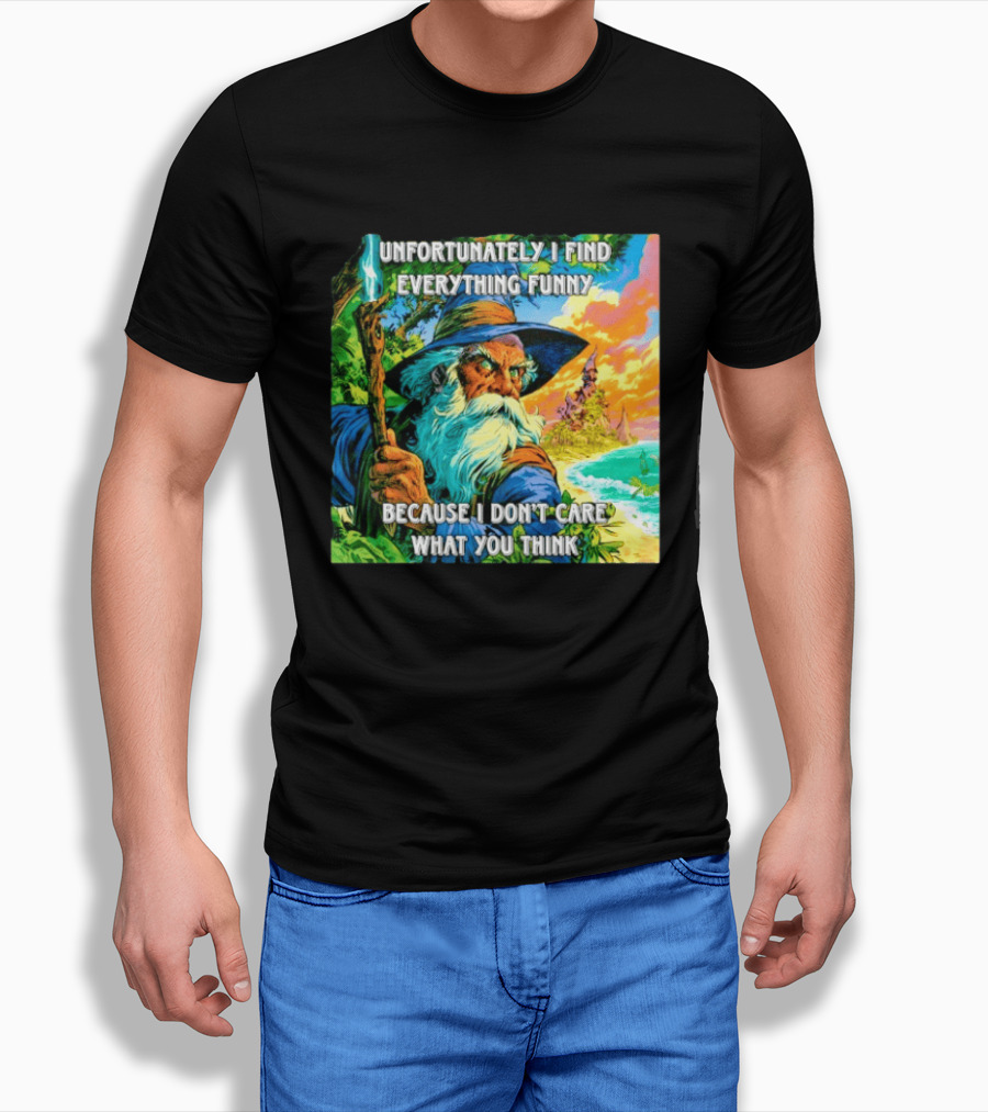 Unfortunately I Find Everything Funny Because I Don't Care What You Think Wizard Adventure T-Shirt