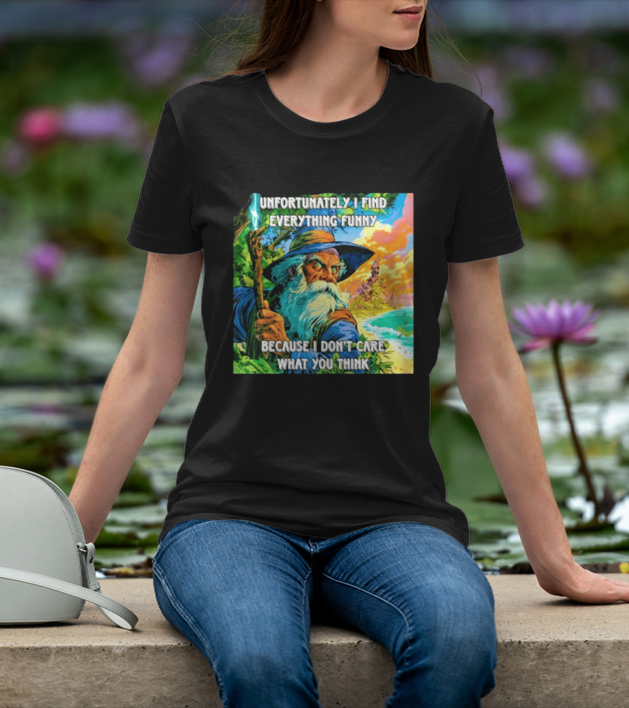 Unfortunately I Find Everything Funny Because I Don't Care What You Think Wizard Adventure T-Shirt