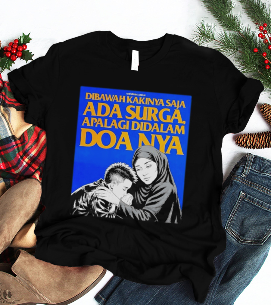 Dibawah Kakinya Saja Ada Surga Apalagi Didalam Doanya Mother's Blessing T-Shirt