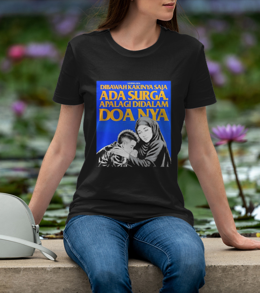 Dibawah Kakinya Saja Ada Surga Apalagi Didalam Doanya Mother's Blessing T-Shirt