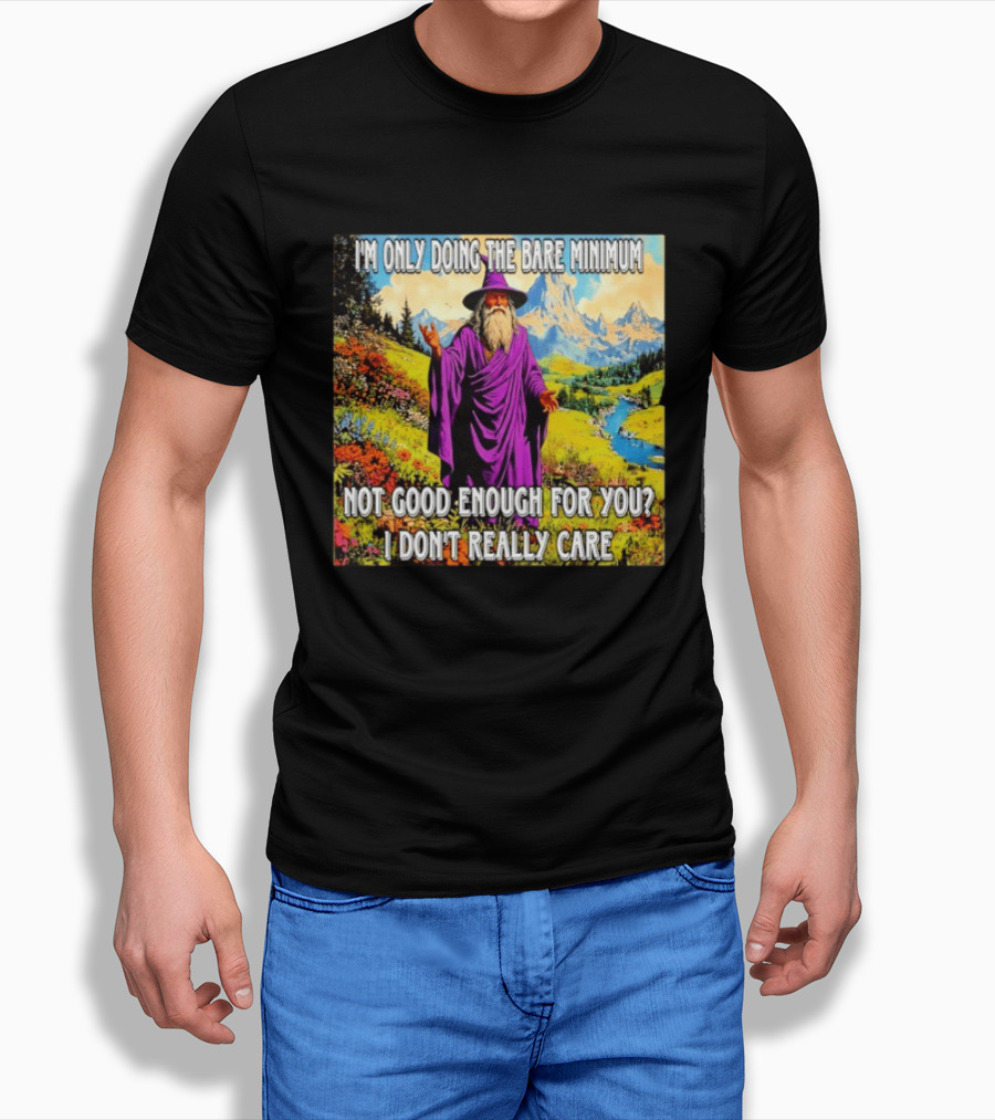 I'm Only Doing The Bare Minimum Wizard Not Good Enough For You I Don't Really Care T-Shirt